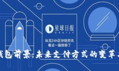 数字钱包前景：未来支付方式的变革与发展