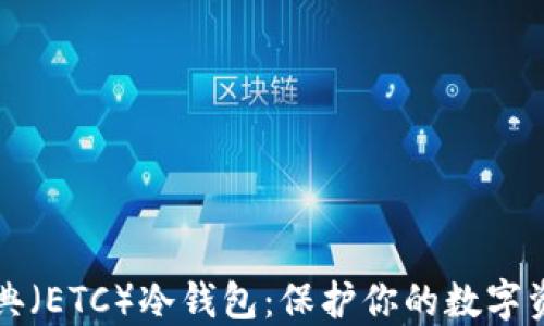 
以太经典（ETC）冷钱包：保护你的数字资产安全