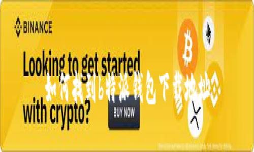 如何找到b特派钱包下载地址