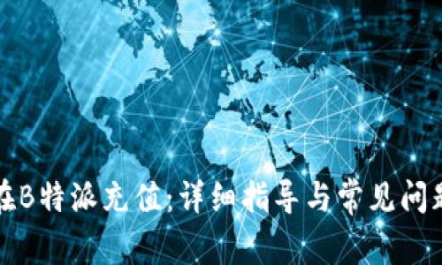 如何在B特派充值：详细指导与常见问题解答