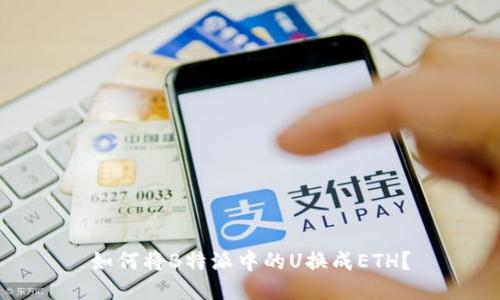如何将B特派中的U换成ETH？