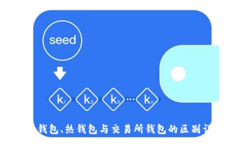冷钱包、热钱包与交易所钱包的区别详解