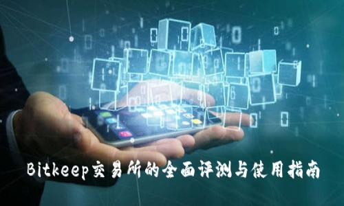 Bitkeep交易所的全面评测与使用指南