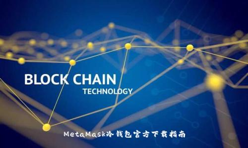 MetaMask冷钱包官方下载指南